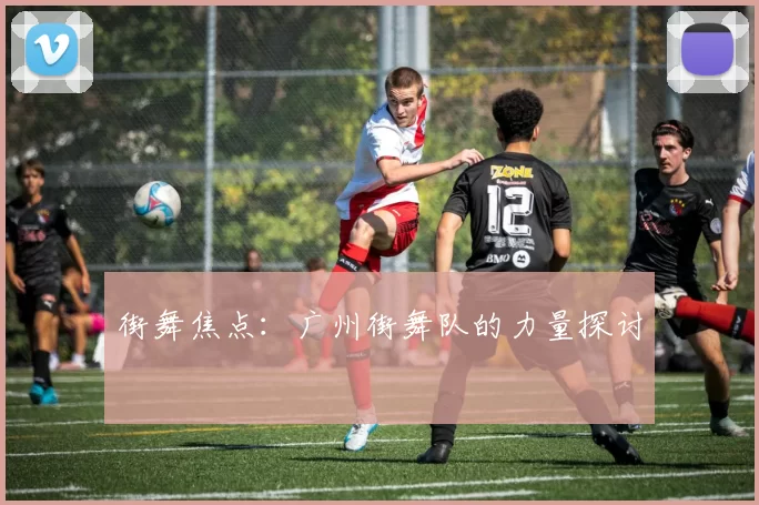 街舞焦点：广州街舞队的力量探讨