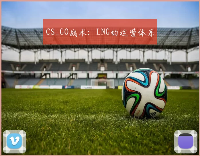 CS_GO战术：LNG的运营体系