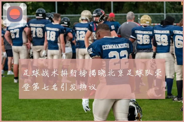 足球战术排行榜揭晓北京足球队荣登第七名引发热议