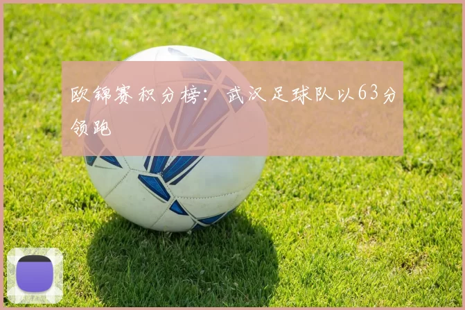 欧锦赛积分榜：武汉足球队以63分领跑
